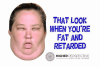 that-look-when-youre-fat-and-retarded-higher-perspective-3023308.png