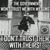 if-the-government-wont-trust-me-with-my-guns-i-dont-trust-them-with-theirs-quote-1.jpg
