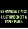 my-financial-status-i-just-rinsed-off-a-paper-plate-30992511.png