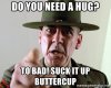do-you-need-a-hug-to-bad-suck-it-up-buttercup.jpg