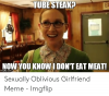 tubesteak-ex-now-you-knowidont-eat-meat-imgflip-com-sexually-oblivious-50338823.png