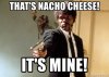 thats-nacho-cheese-its-mine.jpg