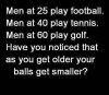 Have you noticed that as you get older your balls get smaller_.jpeg
