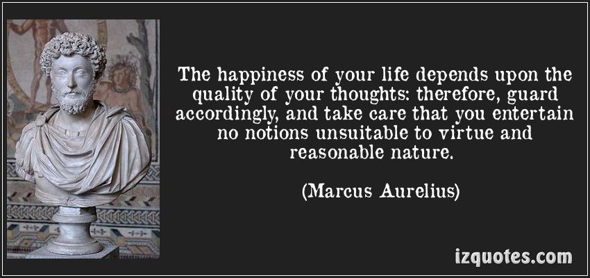 The happiness of your life depends upon the quality of your thoughts;  therefore, guard accordingly, and take care that y… | Sweet quotes, Marcus  aurelius, Thoughts